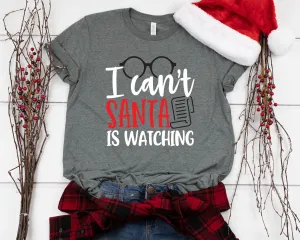 I Can't Santa Is Watching Christmas T Shirt - Funny X-Mas Matching Couple Shirt - Christmas Santa Holiday Unisex Family Shirt
